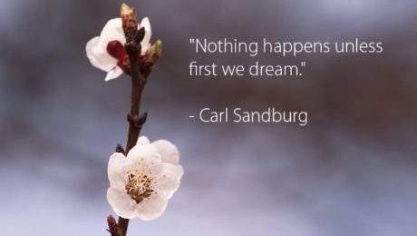 Nothing happens unless first we dream — Carl Sandburg Nothing happens unless first we dream -- Carl Sandburg